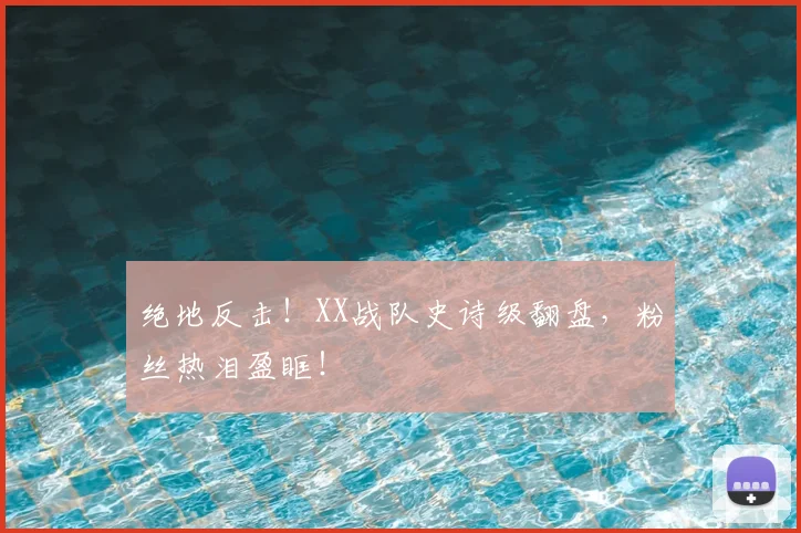 绝地反击！XX战队史诗级翻盘，粉丝热泪盈眶！