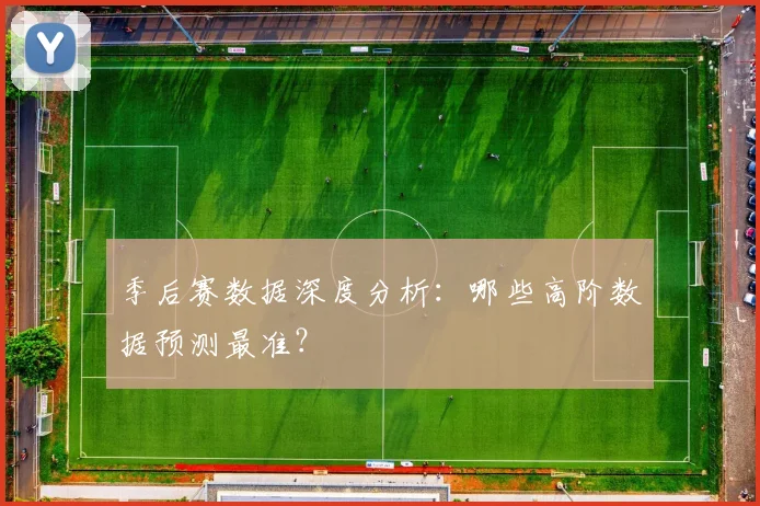 季后赛数据深度分析：哪些高阶数据预测最准？