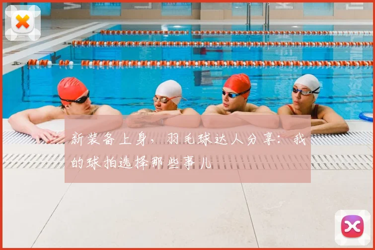 新装备上身，羽毛球达人分享：我的球拍选择那些事儿