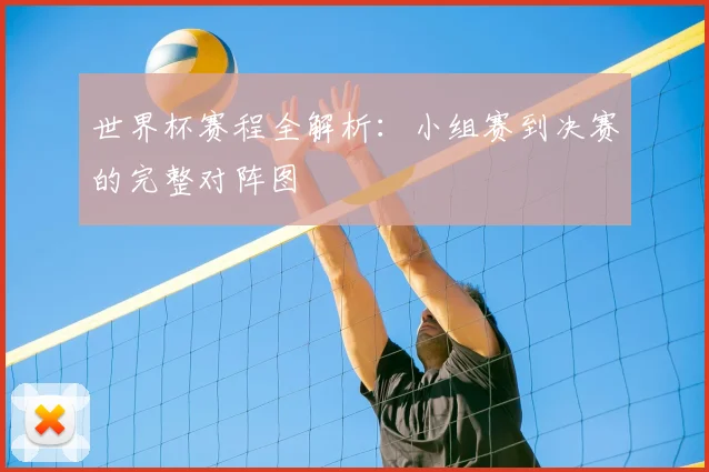 世界杯赛程全解析：小组赛到决赛的完整对阵图