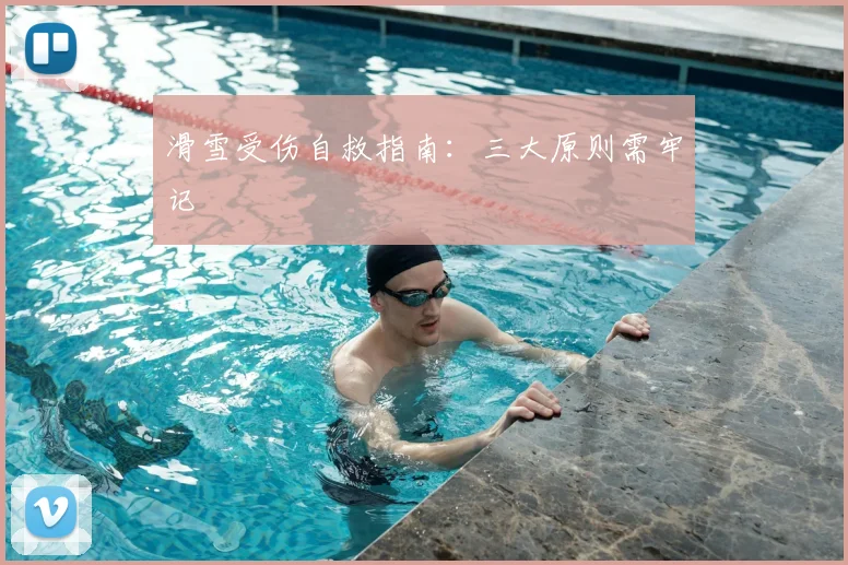 滑雪受伤自救指南：三大原则需牢记