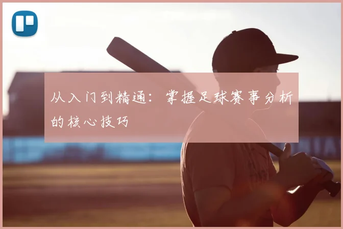 从入门到精通：掌握足球赛事分析的核心技巧