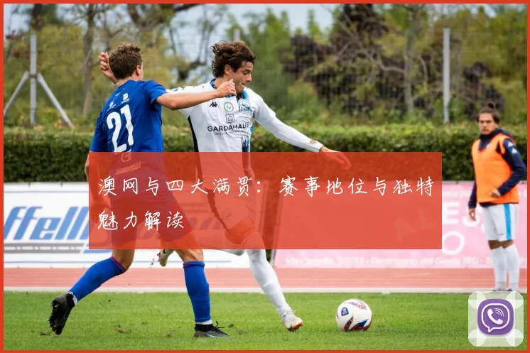 澳网与四大满贯：赛事地位与独特魅力解读