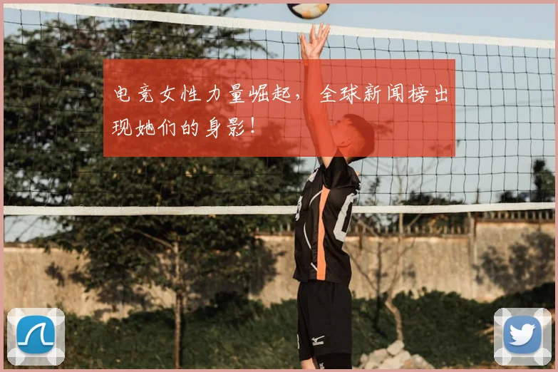 电竞女性力量崛起，全球新闻榜出现她们的身影！