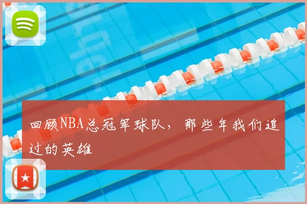 回顾NBA总冠军球队,那些年我们追过的英雄
