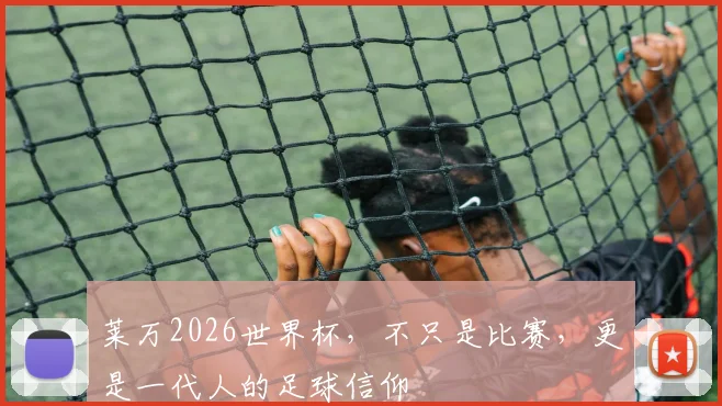 莱万2026世界杯，不只是比赛，更是一代人的足球信仰