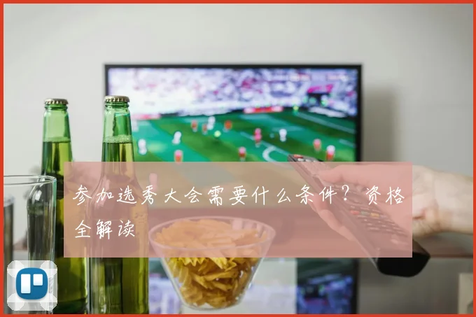 参加选秀大会需要什么条件？资格全解读