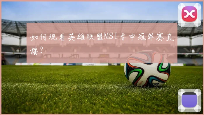 如何观看英雄联盟MSI季中冠军赛直播？