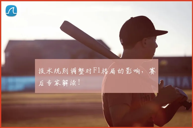 技术规则调整对F1格局的影响，赛后专家解读！