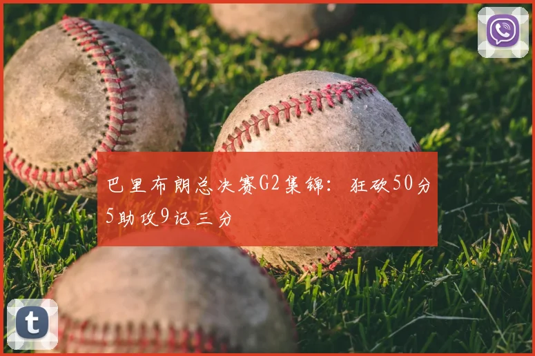 巴里布朗总决赛G2集锦：狂砍50分5助攻9记三分