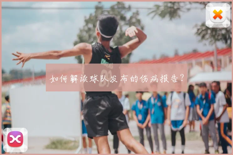 如何解读球队发布的伤病报告？