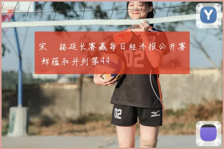 宋䪸赫延长赛赢每日经济报公开赛 郑蕴和并列第44