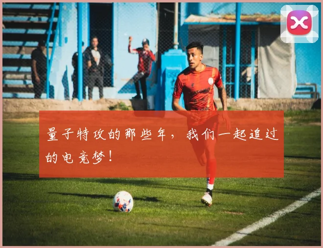 量子特攻的那些年，我们一起追过的电竞梦！
