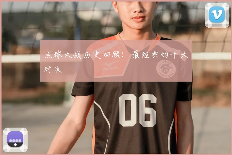 点球大战历史回顾：最经典的十大对决