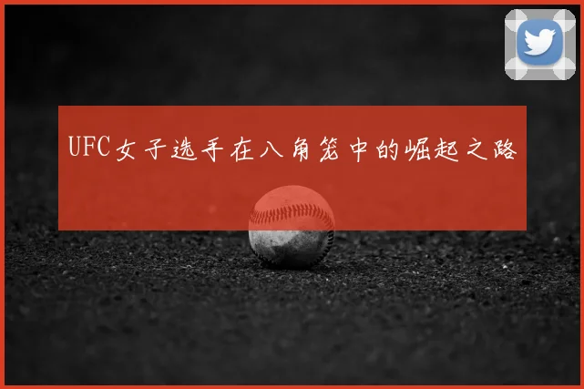 UFC女子选手在八角笼中的崛起之路