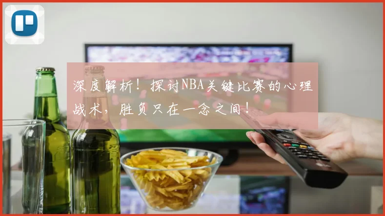 深度解析!探讨NBA关键比赛的心理战术,胜负只在一念之间!