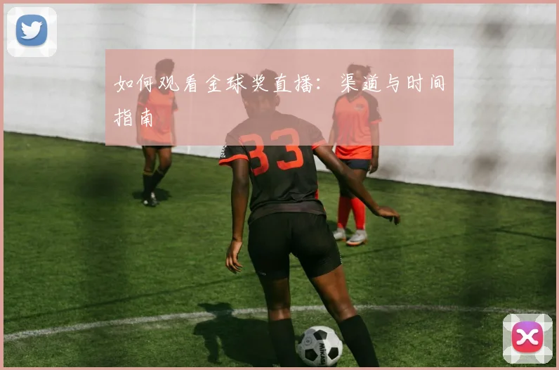 如何观看金球奖直播：渠道与时间指南