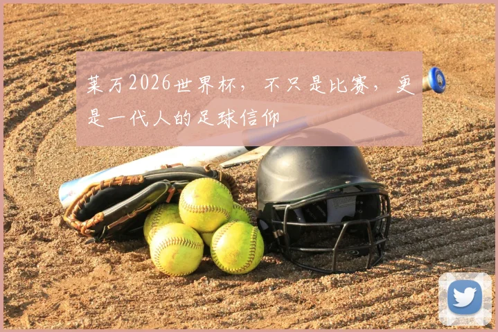 莱万2026世界杯，不只是比赛，更是一代人的足球信仰
